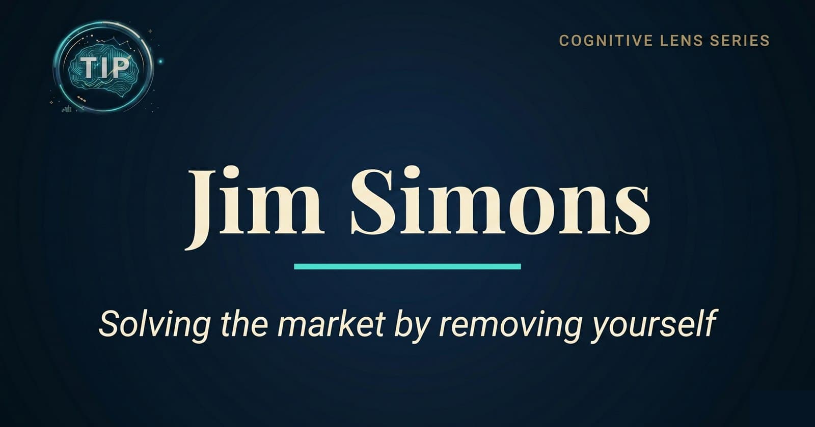 The Cognitive Lens of Jim Simons: Solving the Market by Removing Yourself