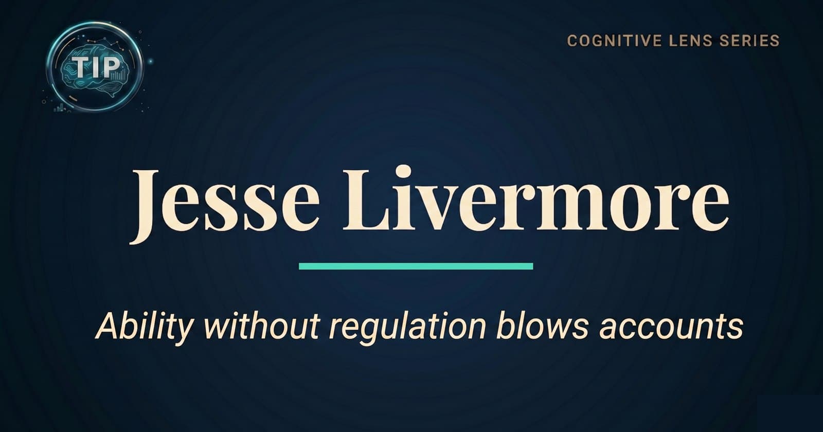 The Cognitive Lens of Jesse Livermore: Ability Without Regulation Blows Accounts